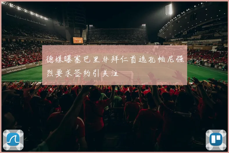 德媒曝塞巴里非拜仁首选孔帕尼强烈要求签约引关注